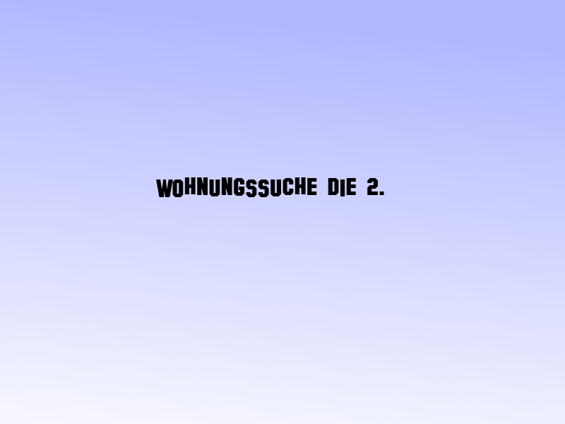 Wohnungssuche die 2.